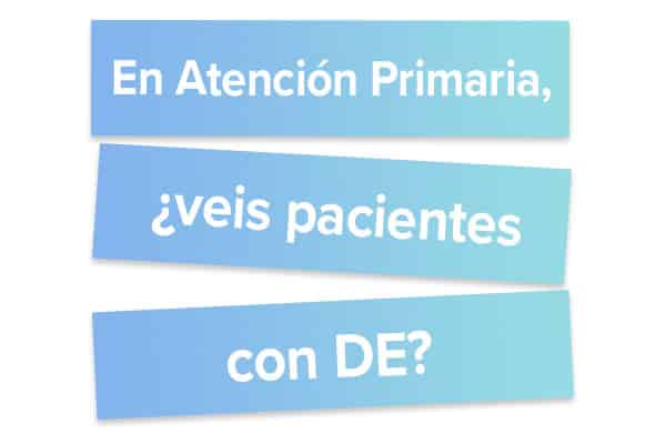 En Atención Primaria, veis pacientes con DE