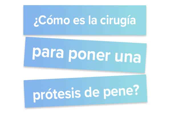 Cómo es la cirugía para poner una prótesis de pene