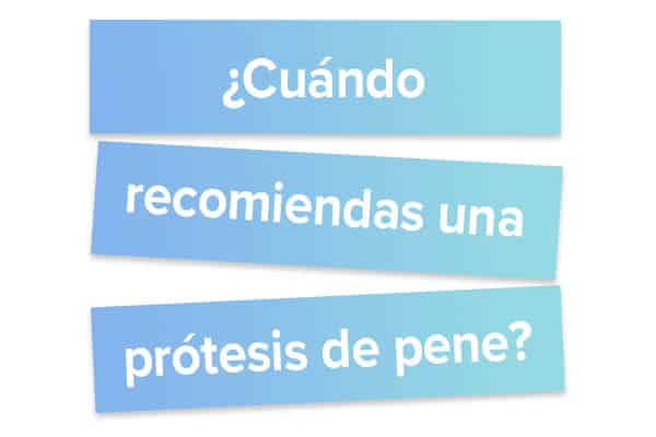 Cuándo recomiendas una prótesis de pene