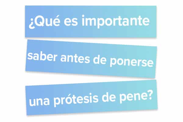 Qué es importante saber antes de ponerse una prótesis de pene