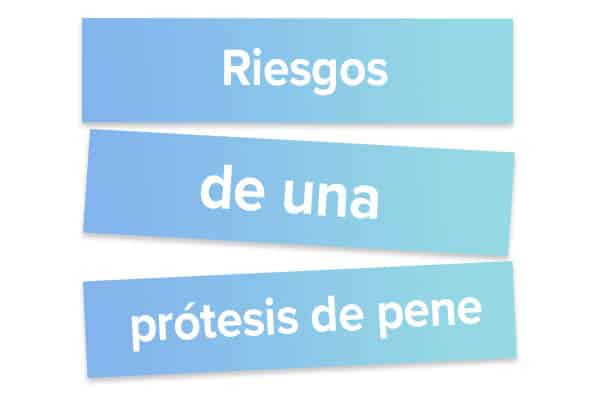 Riesgos de una prótesis de pen